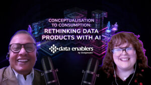 Conceptualization to Consumption: Rethinking Data Products with AI | Data Enablers Episode 4